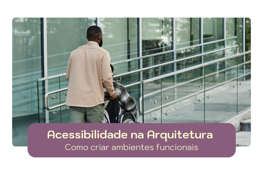 Acessibilidade na Arquitetura: Como criar ambientes funcionais