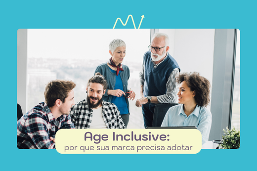 Age Inclusive: por que sua marca precisa adotar