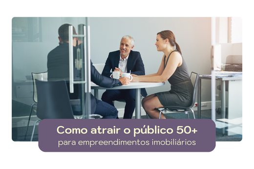 Como atrair o público 50+ para empreendimentos imobiliários