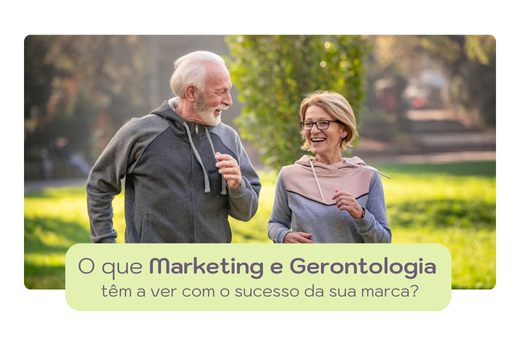 O que Marketing e Gerontologia têm a ver com o sucesso da sua marca?