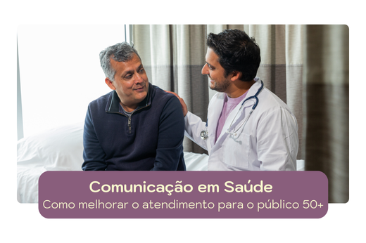 Comunicação em Saúde: Como melhorar o atendimento para o público 50+