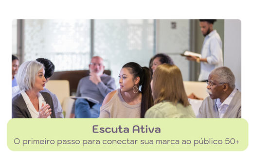 Escuta Ativa: o primeiro passo para conectar sua marca ao público 50+