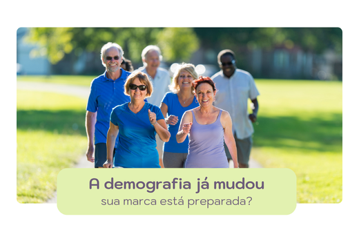 A demografia já mudou: sua marca está preparada?