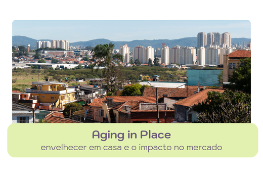 Aging in Place: envelhecer em casa e o impacto no mercado