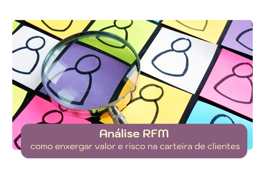 Análise RFM: como enxergar valor e risco na carteira de clientes